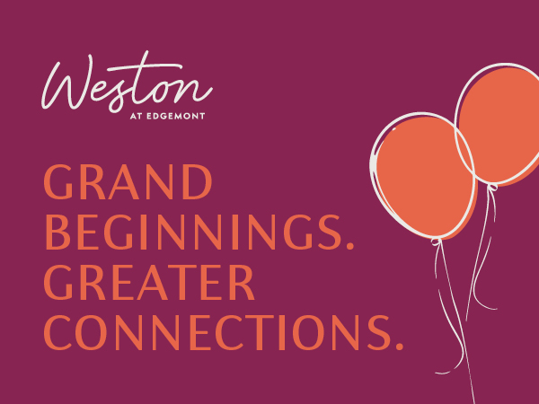 Weston at Edgemont. Grand Beginnings. Greater Connections.